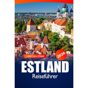 Ethan, Loretta A. Estland Reiseführer 2026: Entdecken Sie Tallinn Attraktionen, Aktivitäten, lokale Köstlichkeiten, Reiseziele, versteckte Schätze und Abenteuer Ethan, Loretta A. Estland Reiseführer 2026: Entdecken Sie Tallinn Attraktionen, Aktivitäten, lokale Köstlichkeiten, Reiseziele, versteckte Schätze und Abenteuer