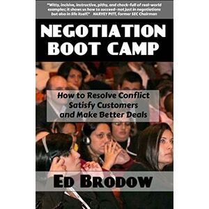 Brodow, Ed Negotiation Boot Camp: How to Resolve Conflict, Satisfy Customers, and Make Better Deals Brodow, Ed Negotiation Boot Camp: How to Resolve Conflict, Satisfy Customers, and Make Better Deals