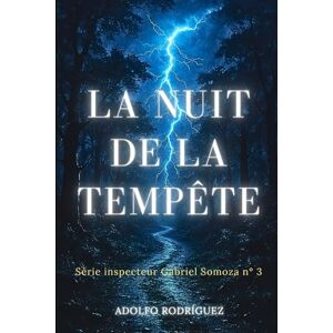 Rodríguez Gómez, Adolfo La Nuit de la Tempête: Le thriller addictif avec une histoire profonde, pleine de suspense et de rebondissements inattendus: 3 (Inspecteur Gabriel Somoza) Rodríguez Gómez, Adolfo La Nuit de la Tempête: Le thriller addictif avec une histoire profonde, pleine de suspense et de rebondissements inattendus: 3 (Inspecteur Gabriel Somoza)
