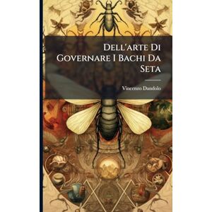 Dandolo, Vincenzo Dell'arte Di Governare I Bachi Da Seta Dandolo, Vincenzo Dell'arte Di Governare I Bachi Da Seta