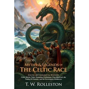 Rolleston, T. W. Myths & Legends of the Celtic Race: Ancient Tales of Heroes, Magic, and Mystical Adventures: Epic myths of Celtic lands, magical adventures, and ... Illustrated Edition with Author Biography Rolleston, T. W. Myths & Legends of the Celtic Race: Ancient Tales of Heroes, Magic, and Mystical Adventures: Epic myths of Celtic lands, magical adventures, and ... Illustrated Edition with Author Biography