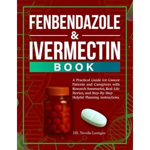 Luettgen, DR. Novella FENBENDAZOLE & IVERMECTIN BOOK: A Practical Guide for Cancer Patients and Caregivers with Research Summaries, Real-Life Stories, and Step-By-Step Helpful Planning instructions. Luettgen, DR. Novella FENBENDAZOLE & IVERMECTIN BOOK: A Practical Guide for Cancer Patients and Caregivers with Research Summaries, Real-Life Stories, and Step-By-Step Helpful Planning instructions.