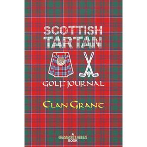 Green, Grassroots Scottish Tartan Golf Journal Clan Grant: Golf Log Book Grant Family Notebook Diary Scots Plaid Scotland Highlands (Scottish Clans & Tartans Series) Green, Grassroots Scottish Tartan Golf Journal Clan Grant: Golf Log Book Grant Family Notebook Diary Scots Plaid Scotland Highlands (Scottish Clans & Tartans Series)