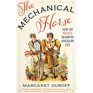 University of Texas Press The Mechanical Horse: How the Bicycle Reshaped American Life (Discovering America) University of Texas Press The Mechanical Horse: How the Bicycle Reshaped American Life (Discovering America)