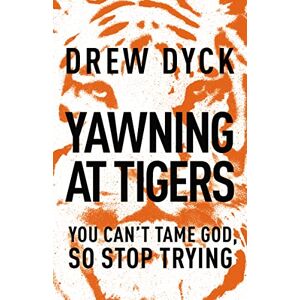 Dyck, Drew Yawning at Tigers: You Can't Tame God, So Stop Trying Dyck, Drew Yawning at Tigers: You Can't Tame God, So Stop Trying