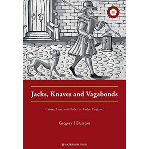 Durston, Gregory J Jacks, Knaves and Vagabonds: Crime, Law, and Order in Tudor England (Crime History Series) Durston, Gregory J Jacks, Knaves and Vagabonds: Crime, Law, and Order in Tudor England (Crime History Series)