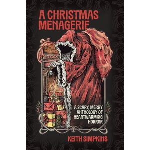 Simpkins, Keith A Christmas Menagerie: A Scary, Merry Anthology of Heartwarming Horror Simpkins, Keith A Christmas Menagerie: A Scary, Merry Anthology of Heartwarming Horror