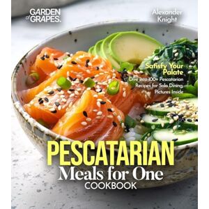 Knight, Alexander Pescatarian Meals for One Cookbook: Satisfy Your Palate Dive into 100+ Pescatarian Recipes for Solo Dining, Pictures Inside Knight, Alexander Pescatarian Meals for One Cookbook: Satisfy Your Palate Dive into 100+ Pescatarian Recipes for Solo Dining, Pictures Inside