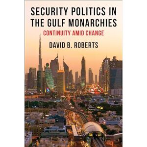 Roberts Security Politics in the Gulf Monarchies: Continuity Amid Change (Columbia Studies in Middle East Politics) Roberts Security Politics in the Gulf Monarchies: Continuity Amid Change (Columbia Studies in Middle East Politics)
