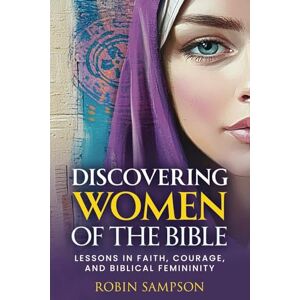 Sampson, Robin Discovering Women of the Bible: Lessons in Faith, Courage, and Biblical Femininity (Discovering Bible Truth Series) Sampson, Robin Discovering Women of the Bible: Lessons in Faith, Courage, and Biblical Femininity (Discovering Bible Truth Series)