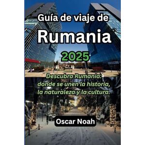 Noah, Oscar Guía de viaje de Rumania 2025: Descubra Rumania: donde se unen la historia, la naturaleza y la cultura. Noah, Oscar Guía de viaje de Rumania 2025: Descubra Rumania: donde se unen la historia, la naturaleza y la cultura.