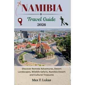 Lukas, Max F. NAMIBIA TRAVEL GUIDE: Discover Remote Adventures, Desert Landscapes, Wildlife Safaris, Namibia Desert and Cultural Treasures (Max lukas the Traveler ENG) Lukas, Max F. NAMIBIA TRAVEL GUIDE: Discover Remote Adventures, Desert Landscapes, Wildlife Safaris, Namibia Desert and Cultural Treasures (Max lukas the Traveler ENG)