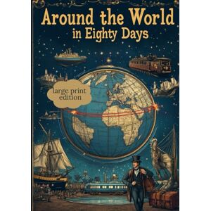 Verne, Jules Around the World in Eighty Days (Large Print Edition): A classic adventure of a journey around the world, filled with action, determination, and challenges of fate Verne, Jules Around the World in Eighty Days (Large Print Edition): A classic adventure of a journey around the world, filled with action, determination, and challenges of fate