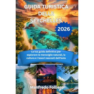Folliero, Manfredo GUIDA TURISTICA DELLE SEYCHELLES 2026: La tua guida definitiva per esplorare le meraviglie naturali, la cultura e i tesori nascosti dell'isola Folliero, Manfredo GUIDA TURISTICA DELLE SEYCHELLES 2026: La tua guida definitiva per esplorare le meraviglie naturali, la cultura e i tesori nascosti dell'isola