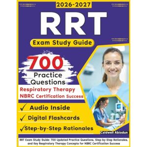 Abiodun, Caldwell RRT Exam Study Guide: 700 Updated Practice Questions, Step-by-Step Rationales, and Key Respiratory Therapy Concepts for NBRC Certification Success Abiodun, Caldwell RRT Exam Study Guide: 700 Updated Practice Questions, Step-by-Step Rationales, and Key Respiratory Therapy Concepts for NBRC Certification Success