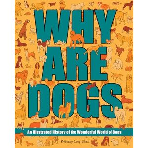 Long Olsen, Brittany Why Are Dogs?: An Illustrated History of the Wonderful World of Dogs: Volume 1 (Why Are Animals) Long Olsen, Brittany Why Are Dogs?: An Illustrated History of the Wonderful World of Dogs: Volume 1 (Why Are Animals)