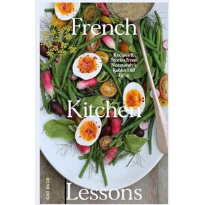 Bude, Cat French Kitchen Lessons: Recipes & Stories from Normandy's Rabbit Hill Farm Bude, Cat French Kitchen Lessons: Recipes & Stories from Normandy's Rabbit Hill Farm