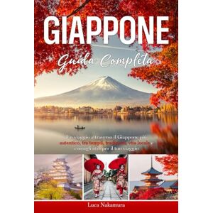 Nakamura, Luca Giappone Guida di Viaggio: Un viaggio nel Giappone Autentico con Consigli Utili su Tokyo, Kyoto, Osaka e molte altre Città Scopri Cultura, Storia, Tradizioni e Sapori per un’Esperienza Speciale Nakamura, Luca Giappone Guida di Viaggio: Un viaggio nel Giappone Autentico con Consigli Utili su Tokyo, Kyoto, Osaka e molte altre Città Scopri Cultura, Storia, Tradizioni e Sapori per un’Esperienza Speciale
