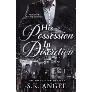Angel, S.K. His Possession In Discretion: A Billionaire Workplace Romance (The Discretion Dynasty Russel/Newman Family Trilogy) Angel, S.K. His Possession In Discretion: A Billionaire Workplace Romance (The Discretion Dynasty Russel/Newman Family Trilogy)