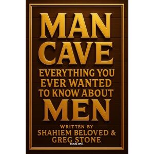 Smith, Shahiem Beloved Man Cave: Everything You Ever Wanted to Know About Men: Book One Smith, Shahiem Beloved Man Cave: Everything You Ever Wanted to Know About Men: Book One