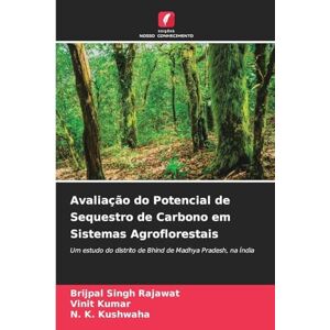 Rajawat, Brijpal Singh Avaliação do Potencial de Sequestro de Carbono em Sistemas Agroflorestais: Um estudo do distrito de Bhind de Madhya Pradesh, na Índia Rajawat, Brijpal Singh Avaliação do Potencial de Sequestro de Carbono em Sistemas Agroflorestais: Um estudo do distrito de Bhind de Madhya Pradesh, na Índia
