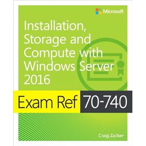 Zacker, Craig Exam Ref 70-740 Installation, Storage, and Compute with Windows Server 2016 Zacker, Craig Exam Ref 70-740 Installation, Storage, and Compute with Windows Server 2016