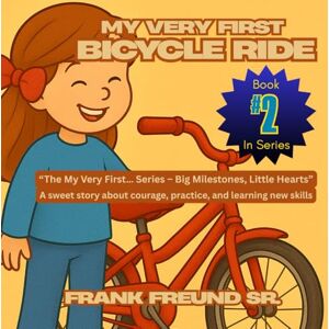 Freund Sr., Frank My Very First Bicycle Ride: A sweet story about courage, practice, and learning new skills (My Very First...Series) Freund Sr., Frank My Very First Bicycle Ride: A sweet story about courage, practice, and learning new skills (My Very First...Series)