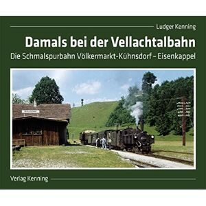 Kenning, Ludger Damals bei der Vellachtalbahn: Die Schmalspurbahn Völkermarkt-Kühnsdorf Eisenkappel Kenning, Ludger Damals bei der Vellachtalbahn: Die Schmalspurbahn Völkermarkt-Kühnsdorf Eisenkappel