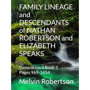 Robertson, Melvin FAMILY LINEAGE and DESCENDANTS of NATHAN ROBERTSON and ELIZABETH SPEAKS: Generation 3 Book 3 Pages 969-1454 Robertson, Melvin FAMILY LINEAGE and DESCENDANTS of NATHAN ROBERTSON and ELIZABETH SPEAKS: Generation 3 Book 3 Pages 969-1454