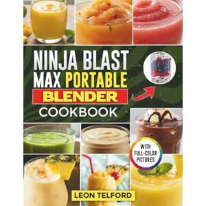 Telford, Leon Ninja Blast Max Portable Blender Cookbook: Beginner’s Guide to Making Delicious Smoothies, Shakes, Vegan Drinks, and Frozen Drinks on the Go (with Pictures) Telford, Leon Ninja Blast Max Portable Blender Cookbook: Beginner’s Guide to Making Delicious Smoothies, Shakes, Vegan Drinks, and Frozen Drinks on the Go (with Pictures)
