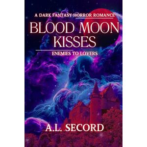 SECORD, A.L. Blood Moon Kisses: Enemies To Lovers: A Dark Fantasy Horror Romance SECORD, A.L. Blood Moon Kisses: Enemies To Lovers: A Dark Fantasy Horror Romance