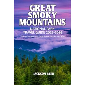 Jackson Great Smoky Mountains National Park Travel Guide 2025-2026: Your Essential Companion for First-Timers, Adventurers, Couples, Family and Returning Visitors. Jackson Great Smoky Mountains National Park Travel Guide 2025-2026: Your Essential Companion for First-Timers, Adventurers, Couples, Family and Returning Visitors.