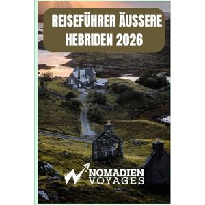 Voyages, Nomadien Reiseführer Äußere Hebriden 2026: Eine Reise durch Schottlands wilde Inseln, uralte Traditionen und unvergessliche Küsten Voyages, Nomadien Reiseführer Äußere Hebriden 2026: Eine Reise durch Schottlands wilde Inseln, uralte Traditionen und unvergessliche Küsten