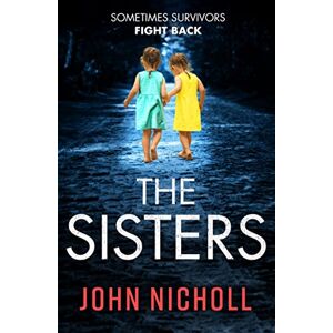 Nicholl, John The Sisters: An absolutely gripping psychological thriller you won't be able to put down Nicholl, John The Sisters: An absolutely gripping psychological thriller you won't be able to put down