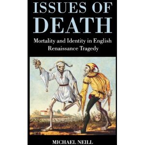 Neill, Michael Issues of Death: Mortality and Identity in English Renaissance Tragedy Neill, Michael Issues of Death: Mortality and Identity in English Renaissance Tragedy