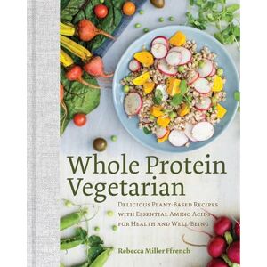 Rebecca Ffrench Whole Protein Vegetarian: Delicious Plant-Based Recipes with Essential Amino Acids for Health and Well-Being Rebecca Ffrench Whole Protein Vegetarian: Delicious Plant-Based Recipes with Essential Amino Acids for Health and Well-Being