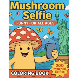 Schuyler, Kenny Mushroom Selfie: 200 Hysterical Selfies A Funny Coloring Book for Teens, College Students, Stoners, and Adults Who Love to Laugh Great Gift Schuyler, Kenny Mushroom Selfie: 200 Hysterical Selfies A Funny Coloring Book for Teens, College Students, Stoners, and Adults Who Love to Laugh Great Gift