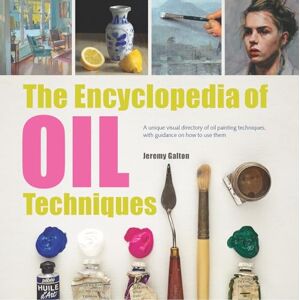 Galton, Jeremy The Encyclopedia of Oil Techniques: A unique visual directory of oil painting techniques, with guidance on how to use them Galton, Jeremy The Encyclopedia of Oil Techniques: A unique visual directory of oil painting techniques, with guidance on how to use them