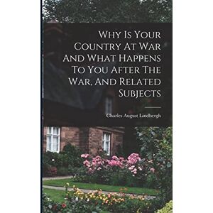 Lindbergh, Charles August Why Is Your Country At War And What Happens To You After The War, And Related Subjects Lindbergh, Charles August Why Is Your Country At War And What Happens To You After The War, And Related Subjects