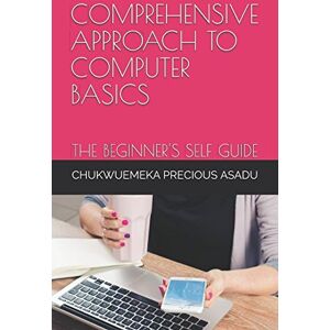 ASADU, CHUKWUEMEKA P. F. COMPREHENSIVE APPROACH TO COMPUTER BASICS: THE BEGINNER'S SELF GUIDE (GLOBALFOCUS ICT/COMPUTER EDUCATIONAL BOOK SERIES) ASADU, CHUKWUEMEKA P. F. COMPREHENSIVE APPROACH TO COMPUTER BASICS: THE BEGINNER'S SELF GUIDE (GLOBALFOCUS ICT/COMPUTER EDUCATIONAL BOOK SERIES)