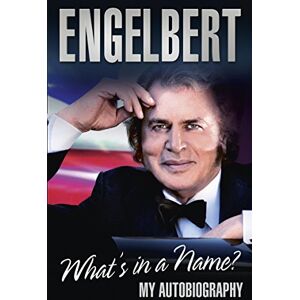 Humperdinck, Engelbert Engelbert What's In A Name?: My Autobiography Humperdinck, Engelbert Engelbert What's In A Name?: My Autobiography
