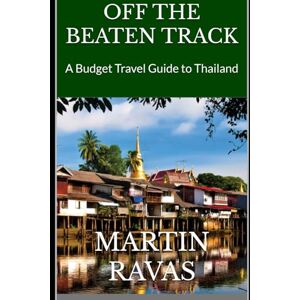 Ravas, Martin OFF THE BEATEN TRACK: A Budget Travel Guide to Thailand Ravas, Martin OFF THE BEATEN TRACK: A Budget Travel Guide to Thailand