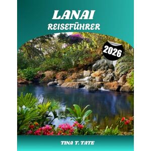 Tate, Tina T. LANAI REISEFÜHRER 2026: Entdecken Sie Hawaiis abgeschiedene Insel in den Vereinigten Staaten, wo raue rote Wüsten auf Luxusresorts, versteckte ... Ausblicke auf den Pazifik treffen. Tate, Tina T. LANAI REISEFÜHRER 2026: Entdecken Sie Hawaiis abgeschiedene Insel in den Vereinigten Staaten, wo raue rote Wüsten auf Luxusresorts, versteckte ... Ausblicke auf den Pazifik treffen.