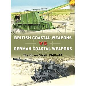 Neil Short British Coastal Weapons vs German Coastal Weapons: The Dover Strait 1940–44: 125 (Duel) Neil Short British Coastal Weapons vs German Coastal Weapons: The Dover Strait 1940–44: 125 (Duel)