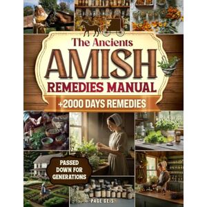 Page, Geis The Ancients Amish Remedies Manual: Discover Time-Honored Healing Secrets Used for Generations to Naturally Ease Discomfort, Restore Vitality, and Support Longevity Page, Geis The Ancients Amish Remedies Manual: Discover Time-Honored Healing Secrets Used for Generations to Naturally Ease Discomfort, Restore Vitality, and Support Longevity