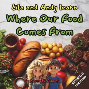 Adams, Kenneth Lila and Andy learn Where Our Food Comes From: A Young Food Scientist's Guide to Agriculture, Food Processing, and Distribution Adams, Kenneth Lila and Andy learn Where Our Food Comes From: A Young Food Scientist's Guide to Agriculture, Food Processing, and Distribution