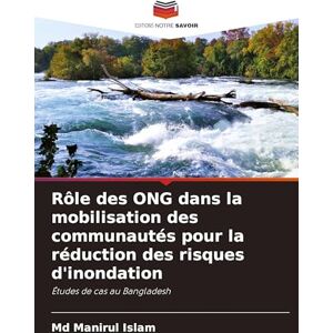 Islam MD, Manirul Rôle des ONG dans la mobilisation des communautés pour la réduction des risques d'inondation: Études de cas au Bangladesh Islam MD, Manirul Rôle des ONG dans la mobilisation des communautés pour la réduction des risques d'inondation: Études de cas au Bangladesh
