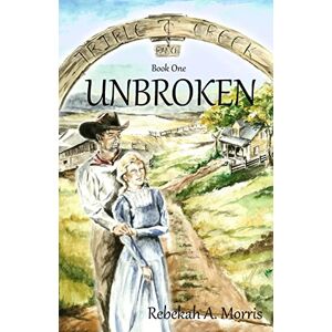 Morris, Rebekah A. Triple Creek Ranch Unbroken: Volume 1 Morris, Rebekah A. Triple Creek Ranch Unbroken: Volume 1