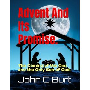 Burt BTH.BA, John Connell Advent And Its Promise.: The Coming of the One and the Only Son of God. Burt BTH.BA, John Connell Advent And Its Promise.: The Coming of the One and the Only Son of God.