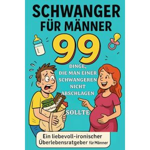 Schwarz, Alexander Schwanger für Männer – 99 Dinge, die man einer Schwangeren nicht abschlagen sollte: Ein humorvoller und liebevoll-ironischer Überlebensratgeber für werdende Väter Schwarz, Alexander Schwanger für Männer – 99 Dinge, die man einer Schwangeren nicht abschlagen sollte: Ein humorvoller und liebevoll-ironischer Überlebensratgeber für werdende Väter